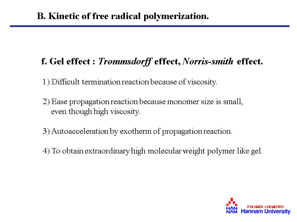 f. Gel effect : Trommsdorff effect, Norris-smith effect. 1) Difficult termination reaction because of